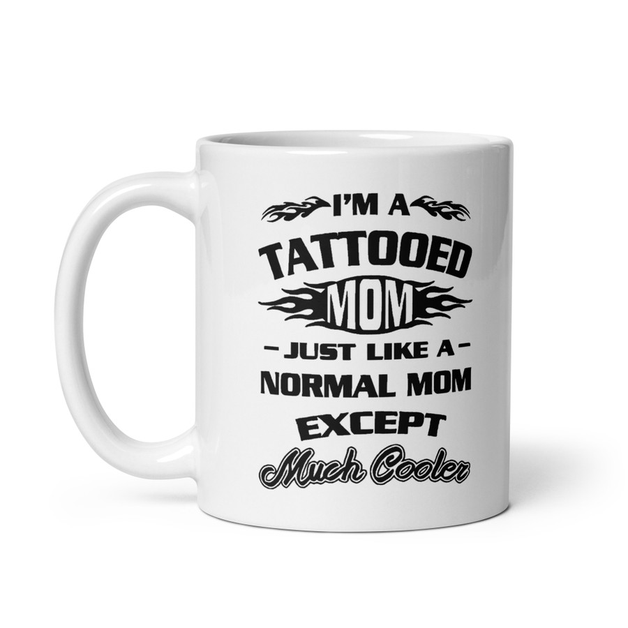 I'm A Tattooed Mom Just Like A Normal Mom Except Much Cooler - White Glossy Mug (Black Print)