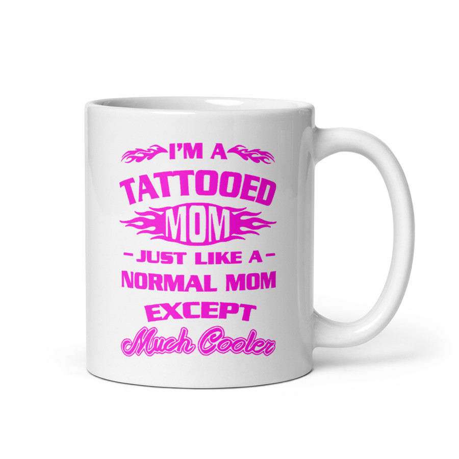 I'm A Tattooed Mom Just Like A Normal Mom Except Much Cooler - White Glossy Mug (Pink Print)