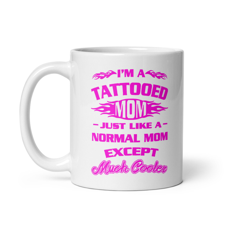 I'm A Tattooed Mom Just Like A Normal Mom Except Much Cooler - White Glossy Mug (Pink Print)