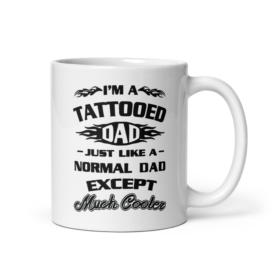 I'm A Tattooed Dad Just Like A Normal Dad Except Much Cooler - White Glossy Mug (Black Print)