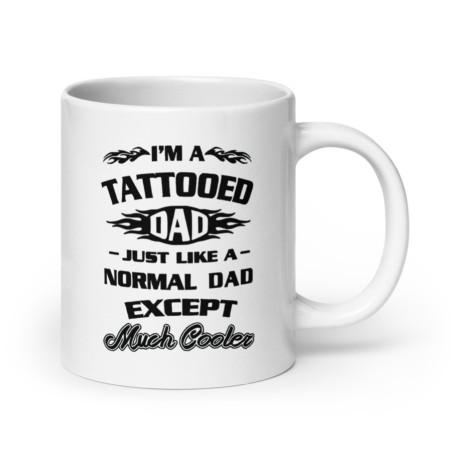 I'm A Tattooed Dad Just Like A Normal Dad Except Much Cooler - White Glossy Mug (Black Print)