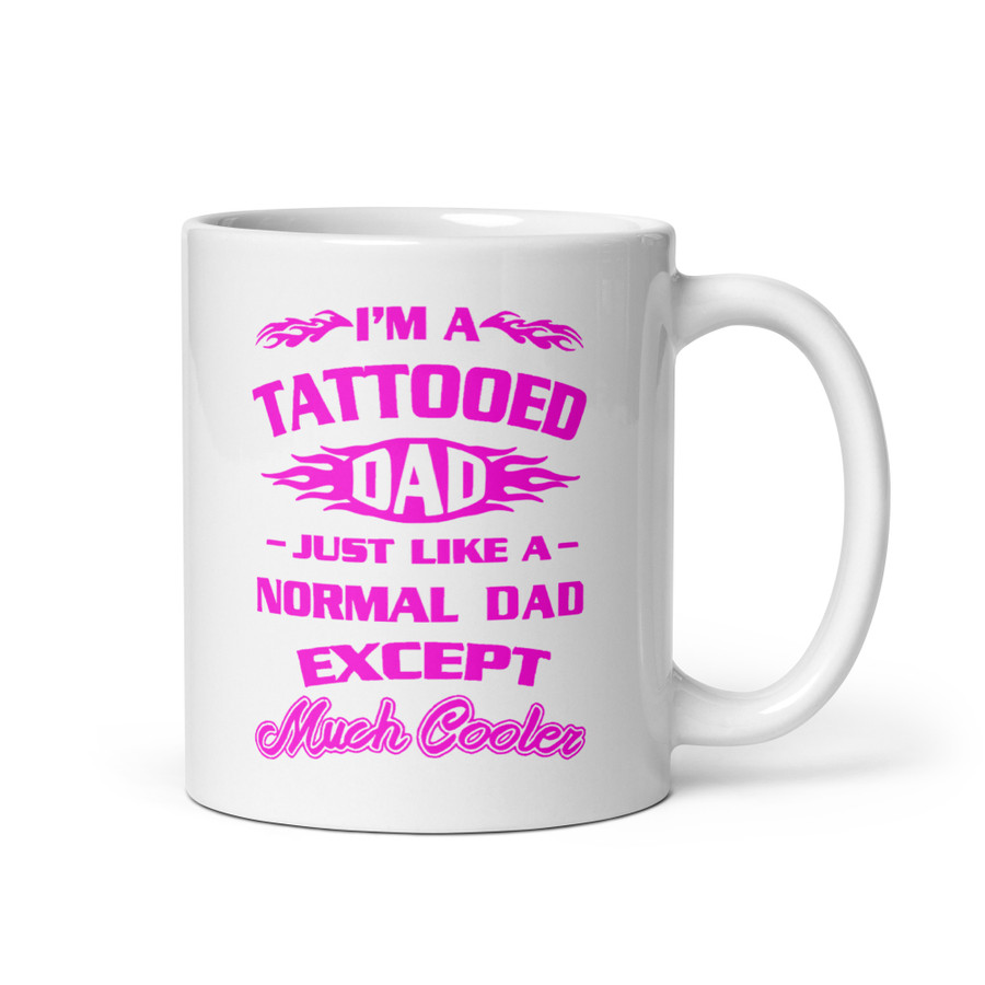 I'm A Tattooed Dad Just Like A Normal Dad Except Much Cooler - White Glossy Mug (Pink Print)
