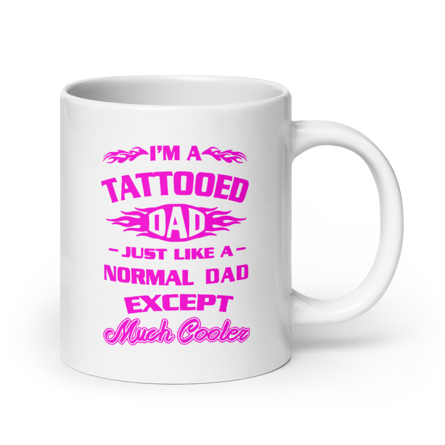 I'm A Tattooed Dad Just Like A Normal Dad Except Much Cooler - White Glossy Mug (Pink Print)