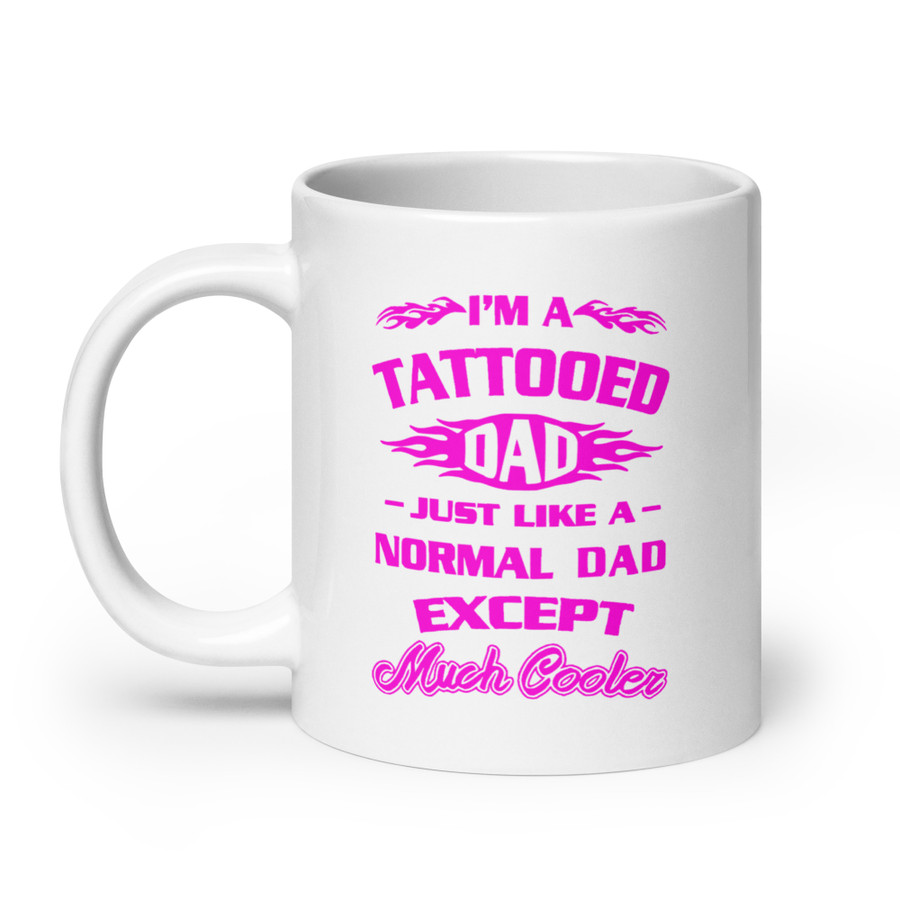 I'm A Tattooed Dad Just Like A Normal Dad Except Much Cooler - White Glossy Mug (Pink Print)