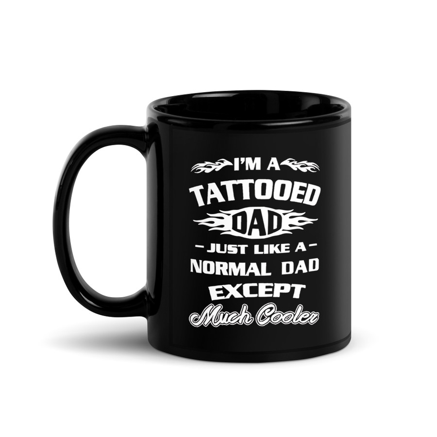 I'm A Tattooed Dad Just Like A Normal Dad Except Much Cooler - Black Glossy Mug (White Print)