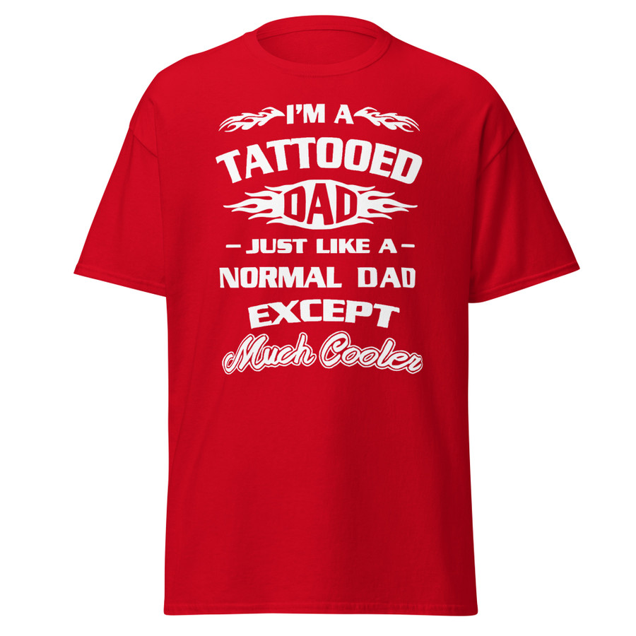 Unisex I'm A Tattooed Dad Just Like A Normal Dad Except Much Cooler - Shirt (White Print)