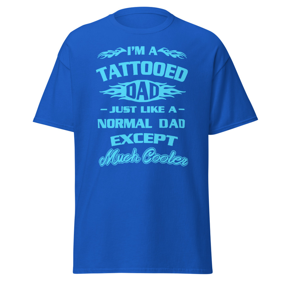 Unisex I'm A Tattooed Dad Just Like A Normal Dad Except Much Cooler - Shirt (Blue Print)