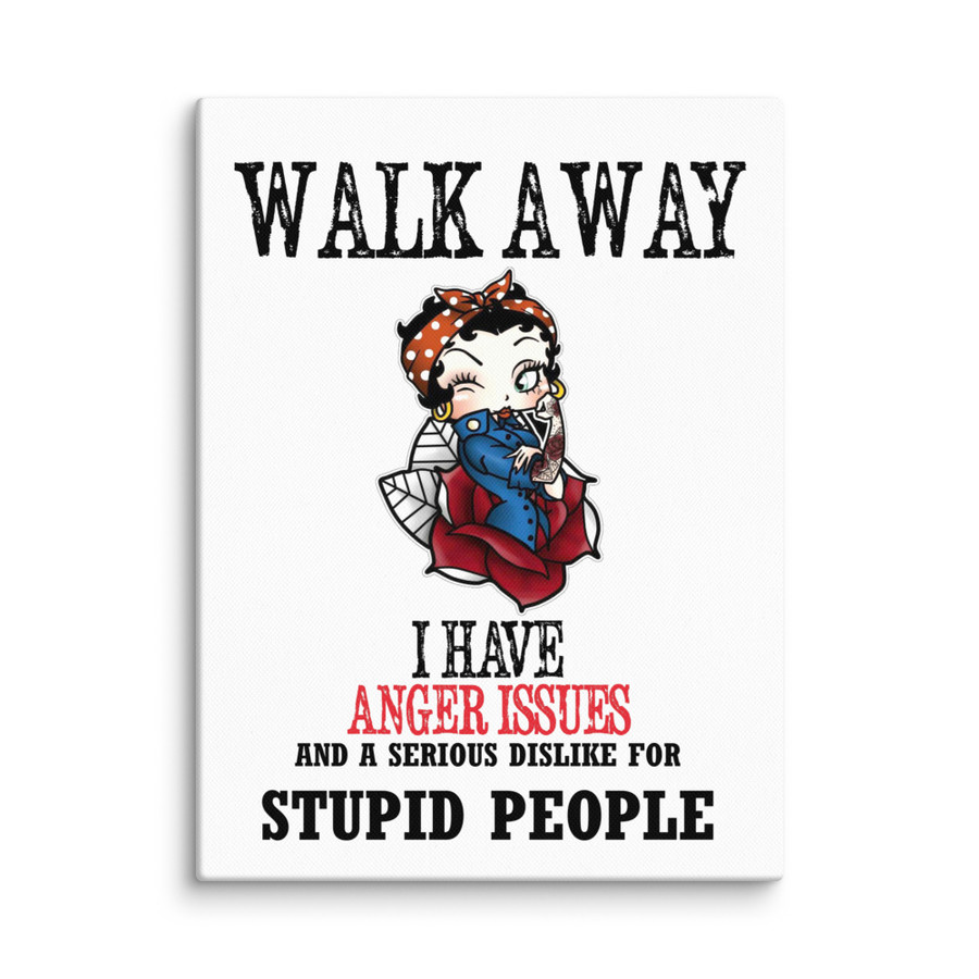 Walk Away I Have Anger Issues And A Serious Dislike For Stupid People - Canvas
