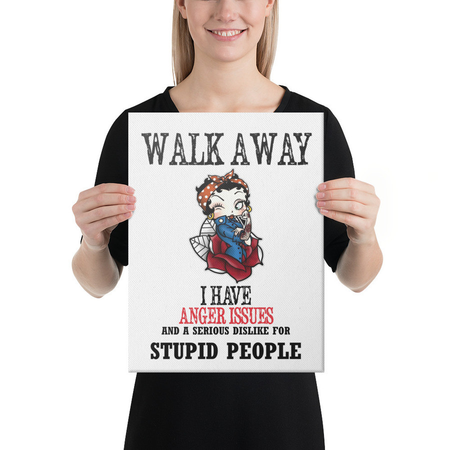 Walk Away I Have Anger Issues And A Serious Dislike For Stupid People - Canvas