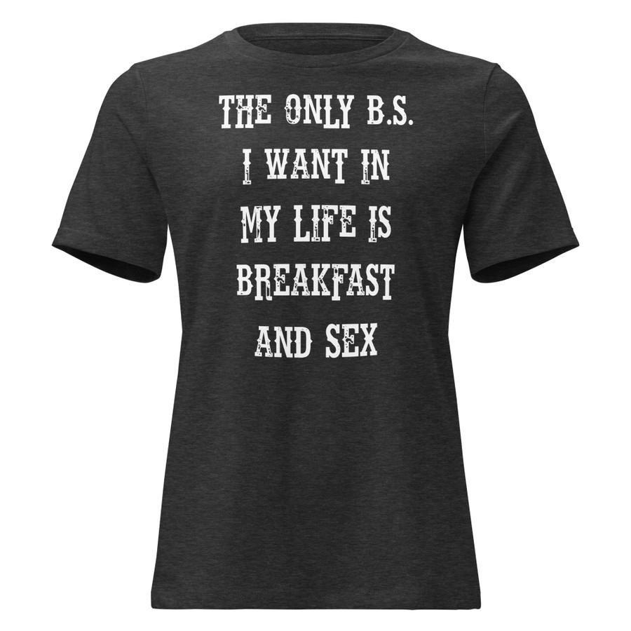 Women's The only B.S I want in my life is breakfast and sex - Shirt (White Print)