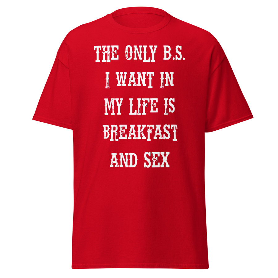 Unisex The only B.S I want in my life is breakfast and sex - Shirt (White Print)