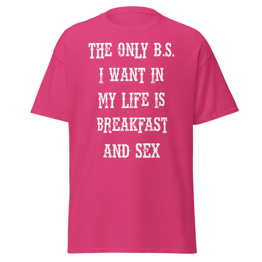 Unisex The only B.S I want in my life is breakfast and sex - Shirt (White Print)