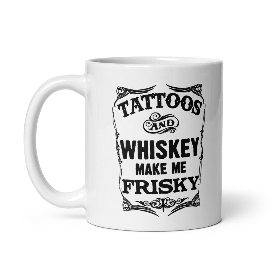 Tattoos And Whiskey Make Me Frisky - White Glossy Mug (Black Print)