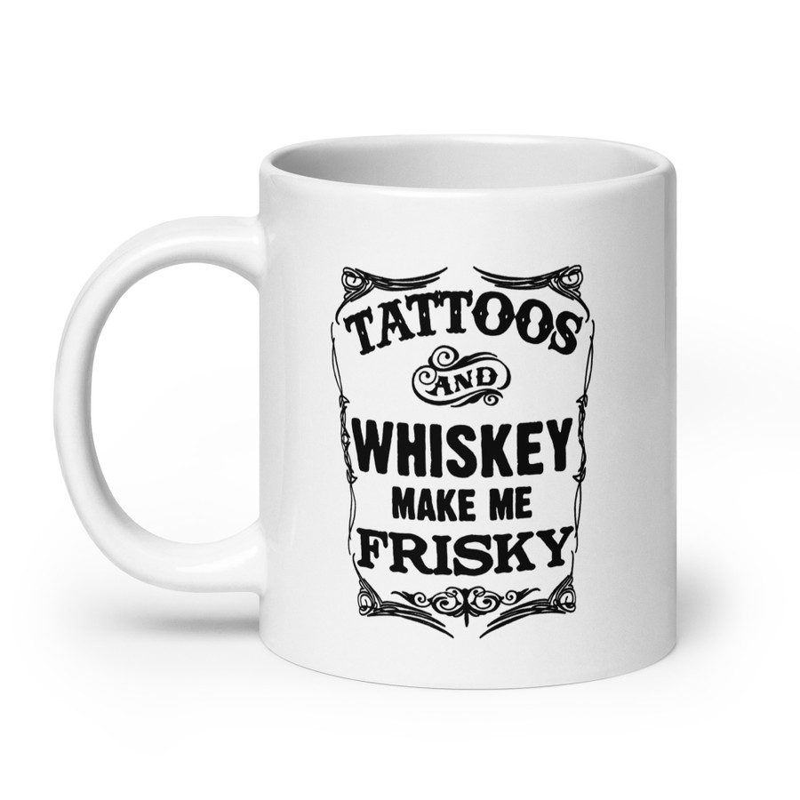 Tattoos And Whiskey Make Me Frisky - White Glossy Mug (Black Print)
