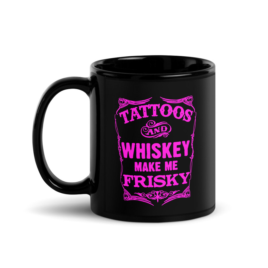 Tattoos And Whiskey Make Me Frisky - Black Glossy Mug (Pink Print)