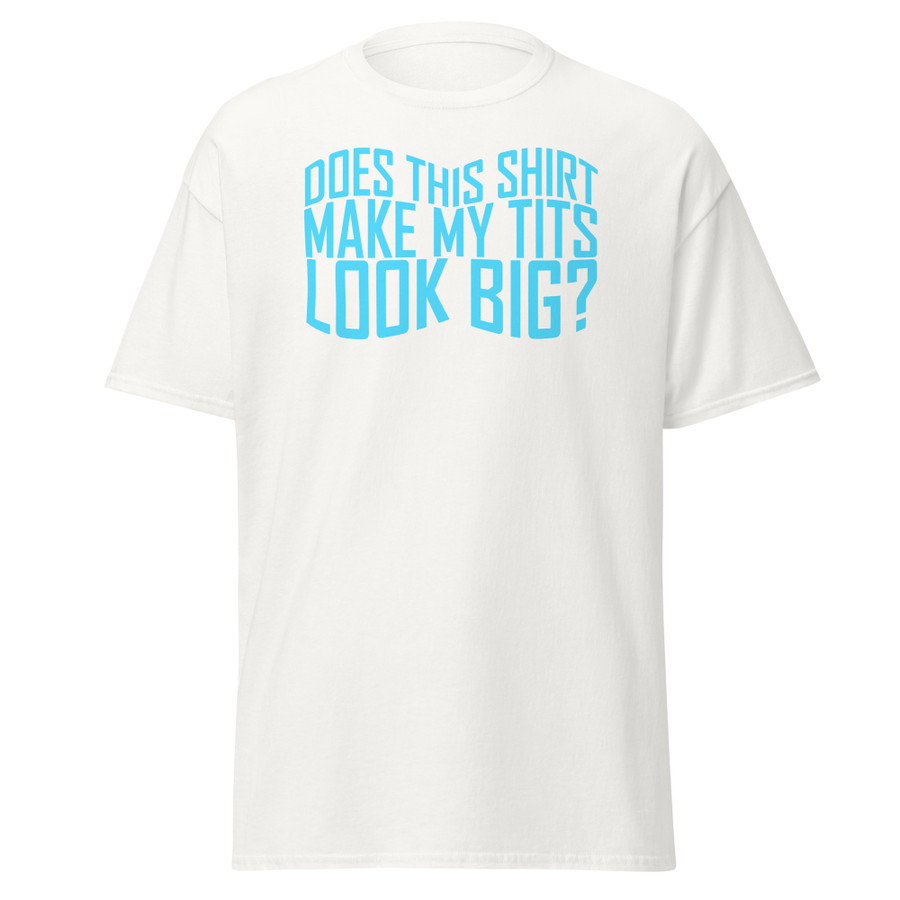 Unisex Does This Shirt Make My Tits Look Big - Shirt (Blue Print)