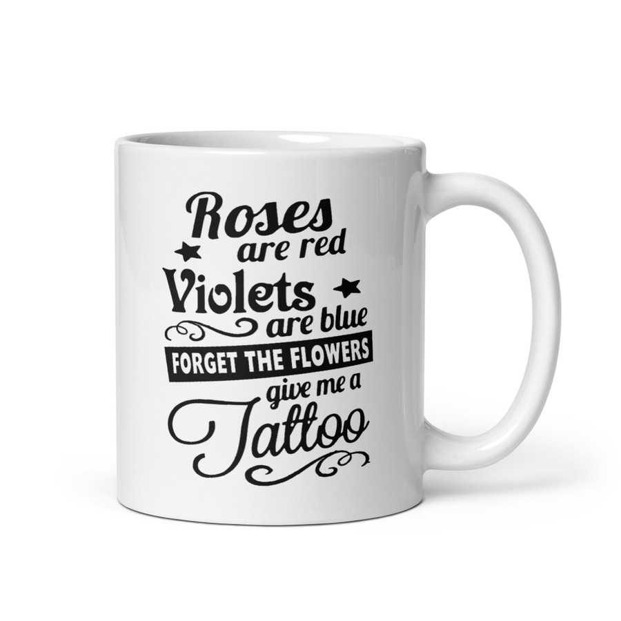 Roses Are Red Violets Are Blue Forget The Flowers Give Me A Tattoo - White Glossy Mug (Black Print)