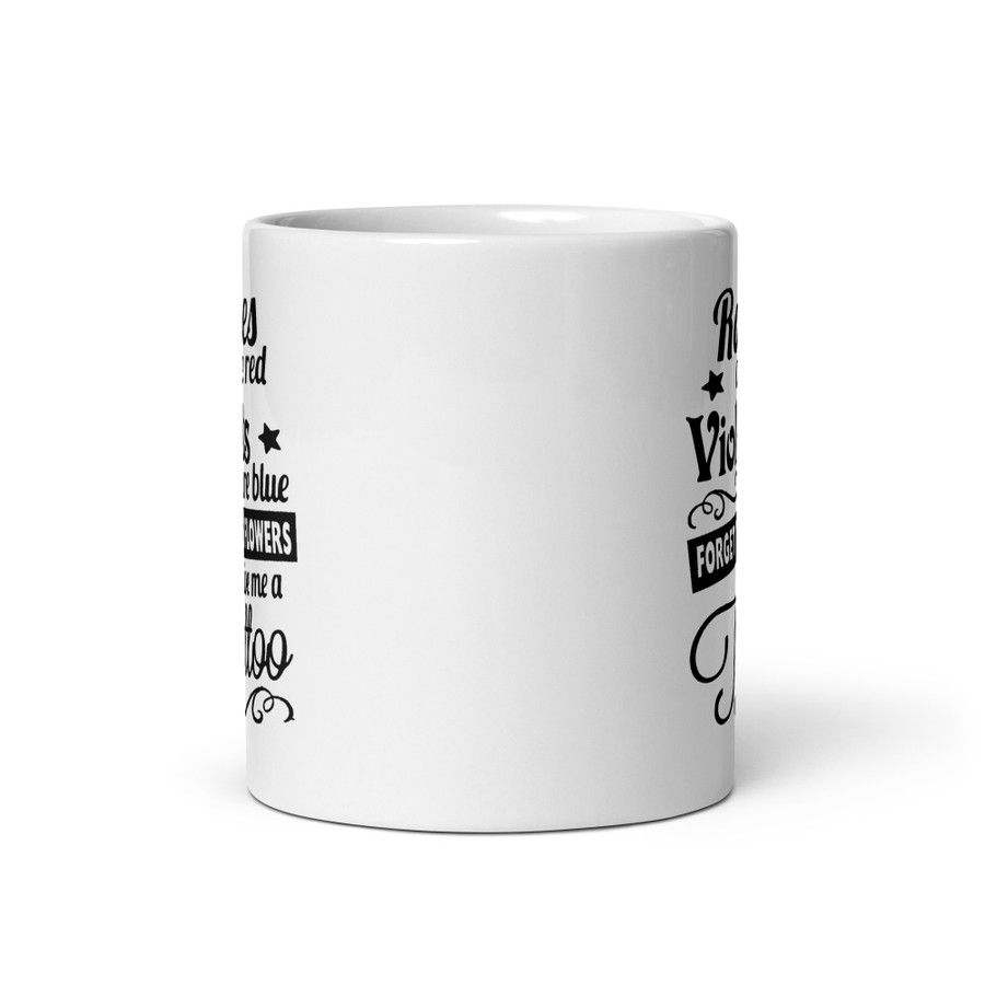 Roses Are Red Violets Are Blue Forget The Flowers Give Me A Tattoo - White Glossy Mug (Black Print)