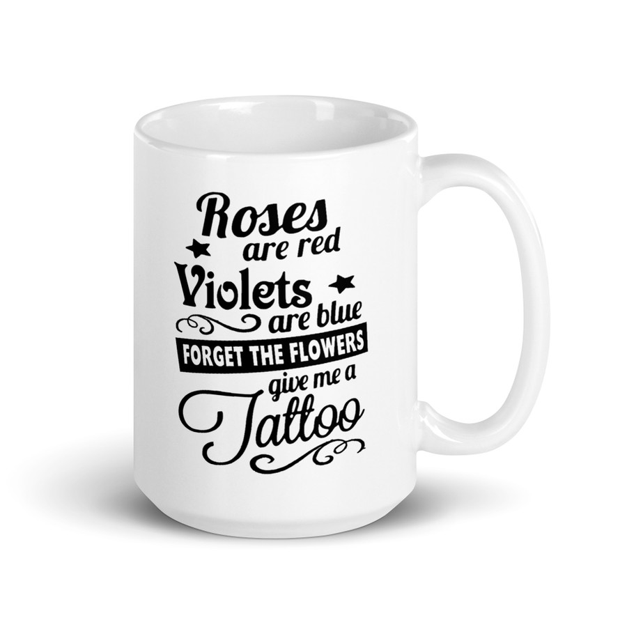 Roses Are Red Violets Are Blue Forget The Flowers Give Me A Tattoo - White Glossy Mug (Black Print)