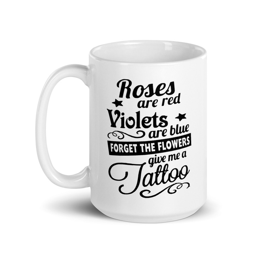 Roses Are Red Violets Are Blue Forget The Flowers Give Me A Tattoo - White Glossy Mug (Black Print)