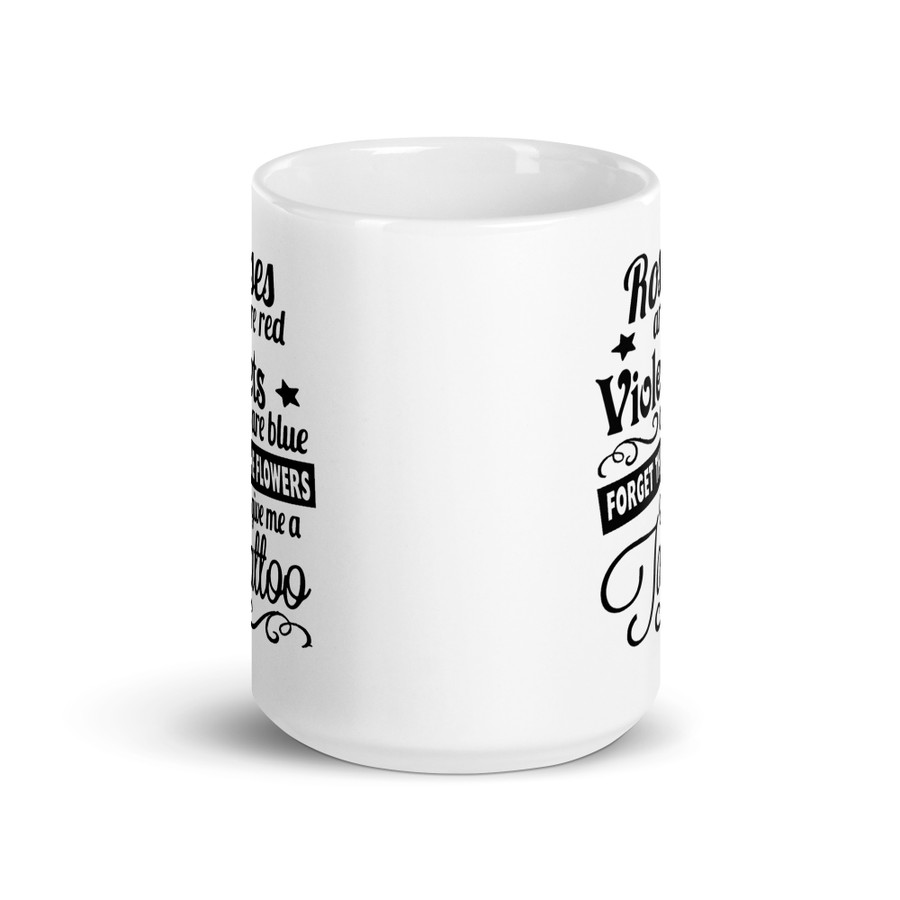 Roses Are Red Violets Are Blue Forget The Flowers Give Me A Tattoo - White Glossy Mug (Black Print)