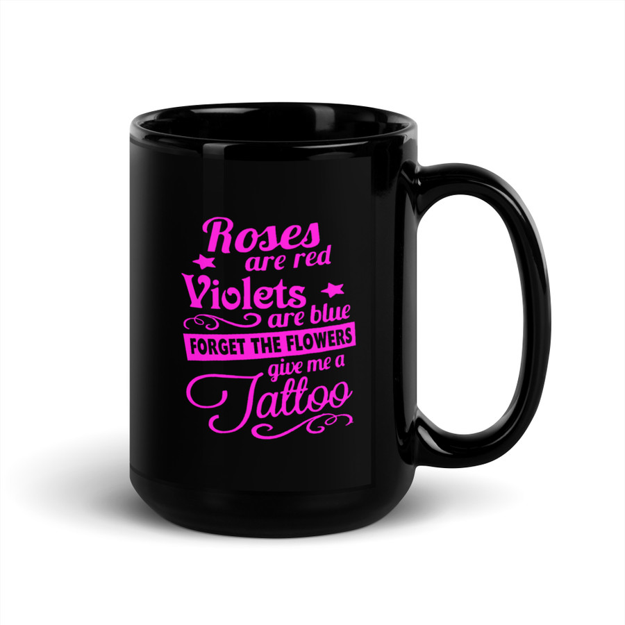 Roses Are Red Violets Are Blue Forget The Flowers Give Me A Tattoo - Black Glossy Mug (Pink Print)