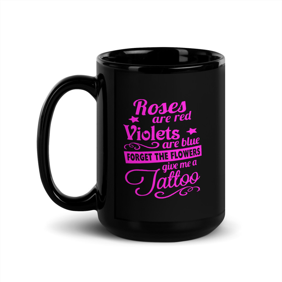 Roses Are Red Violets Are Blue Forget The Flowers Give Me A Tattoo - Black Glossy Mug (Pink Print)