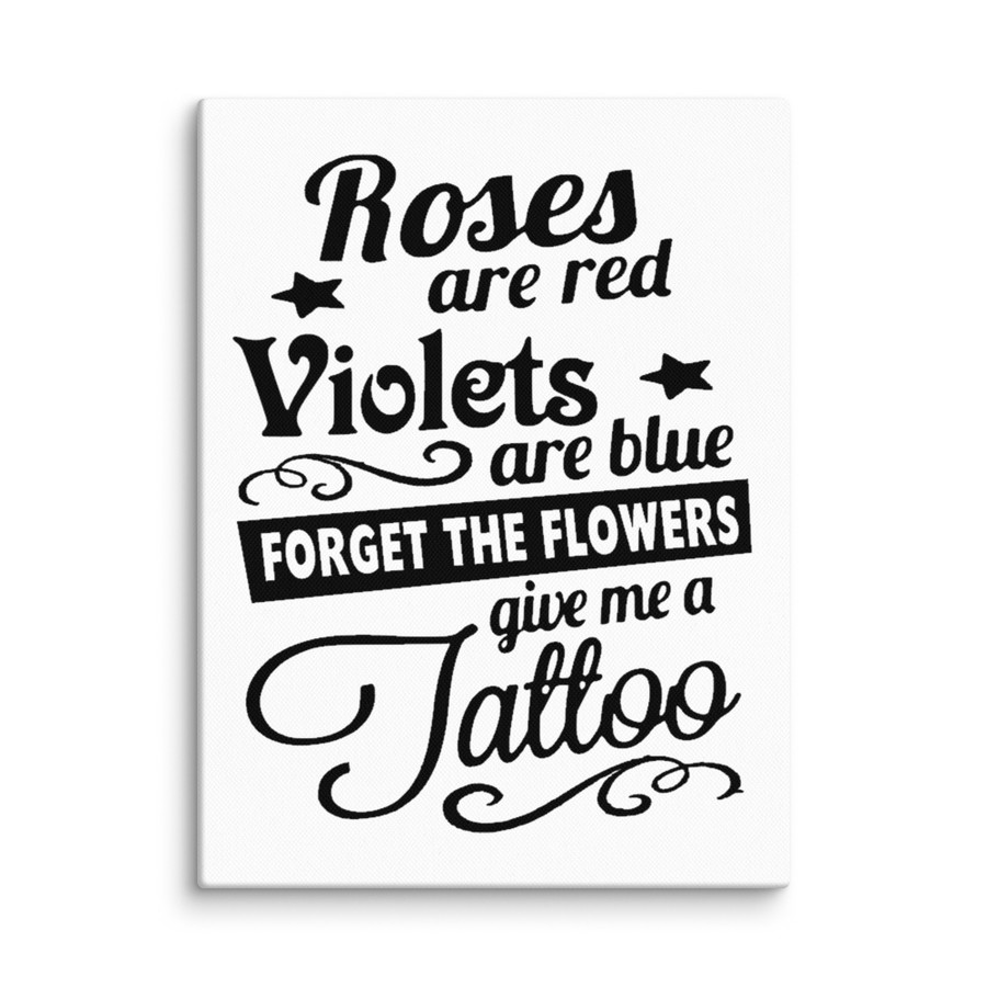 Roses Are Red Violets Are Blue Forget The Flowers Give Me A Tattoo - Canvas (Black Print)