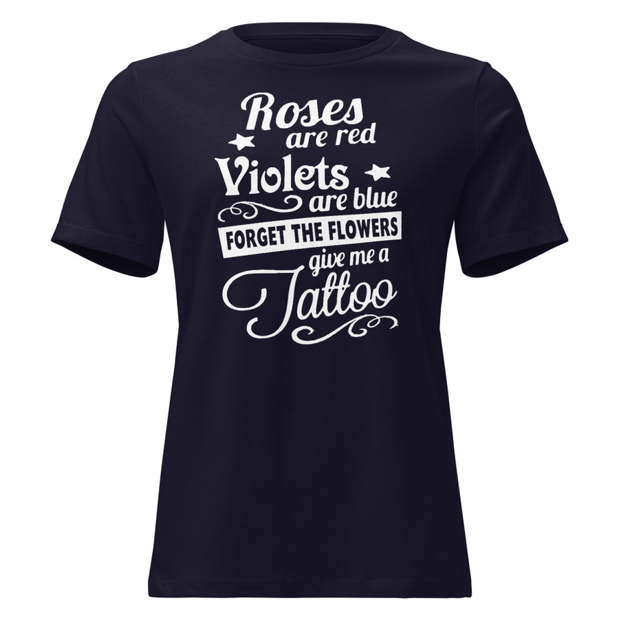 Women's Roses Are Red Violets Are Blue Forget The Flowers Give Me A Tattoo - Shirt (White Print)
