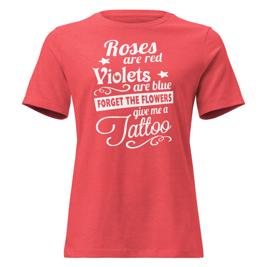 Women's Roses Are Red Violets Are Blue Forget The Flowers Give Me A Tattoo - Shirt (White Print)