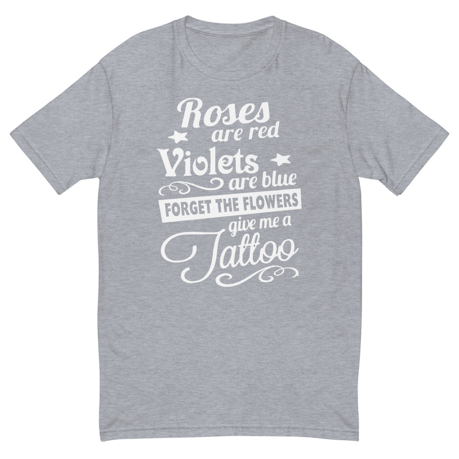 Men's Roses Are Red Violets Are Blue Forget The Flowers Give Me A Tattoo - Shirt (White Print)
