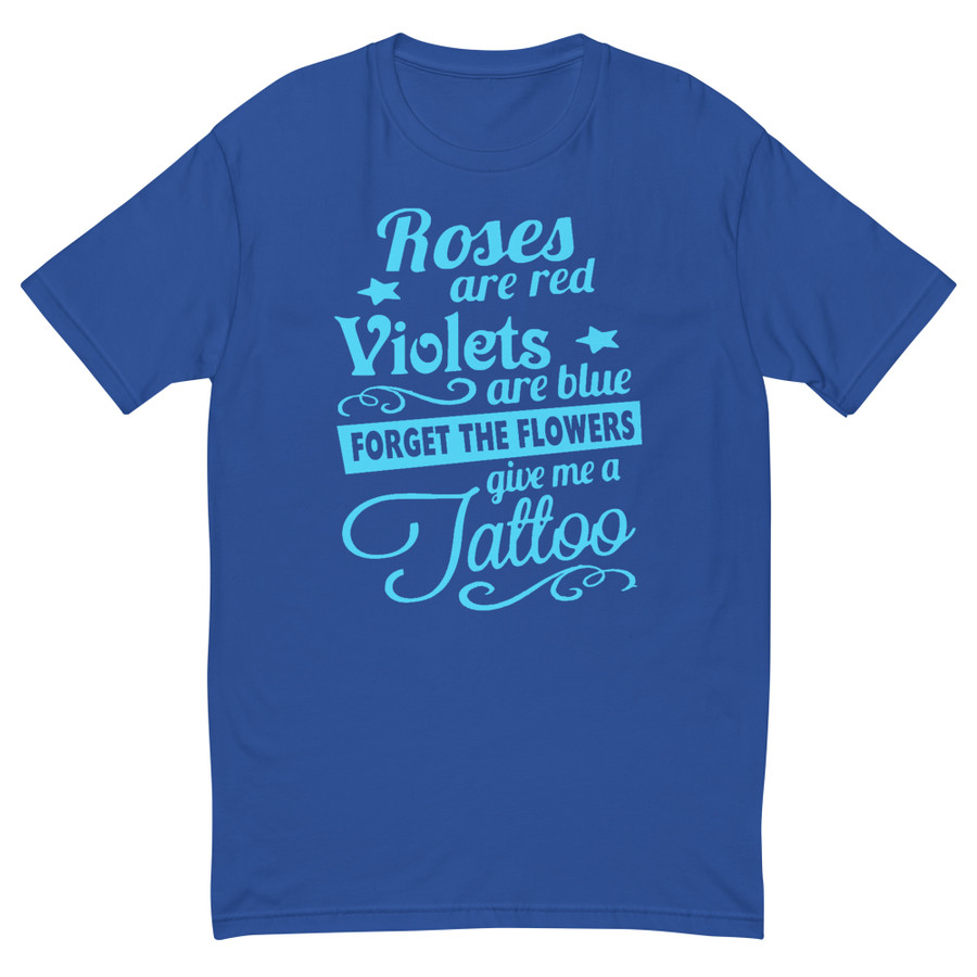 Men's Roses Are Red Violets Are Blue Forget The Flowers Give Me A Tattoo - Shirt (Blue Print)