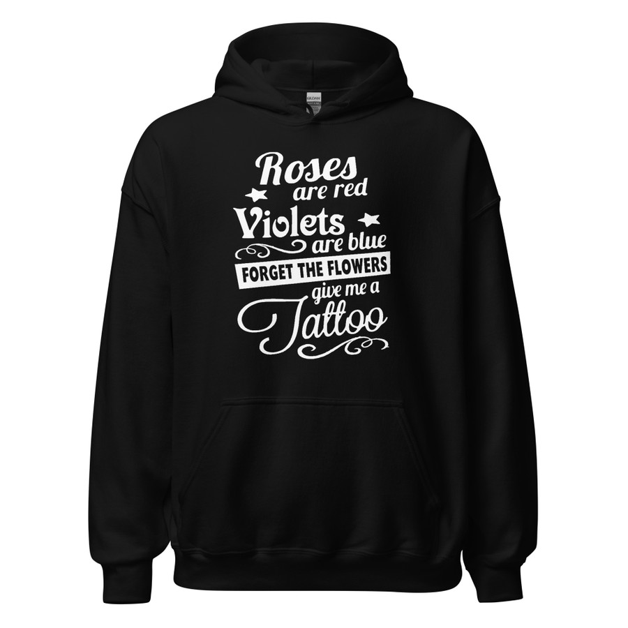 Unisex Roses Are Red Violets Are Blue Forget The Flowers Give Me A Tattoo - Hoodie (White Print)