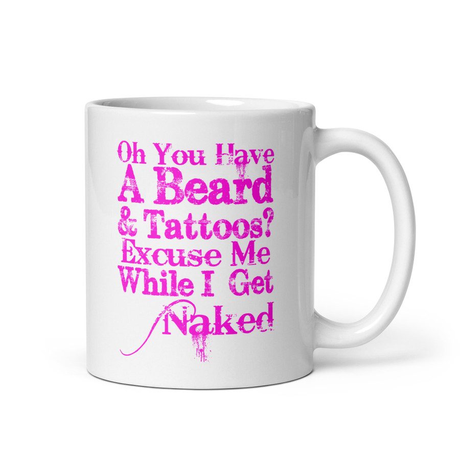 Oh You Have A Beard & Tattoos? Excuse Me While I Get Naked - White Glossy Mug (Pink Print)