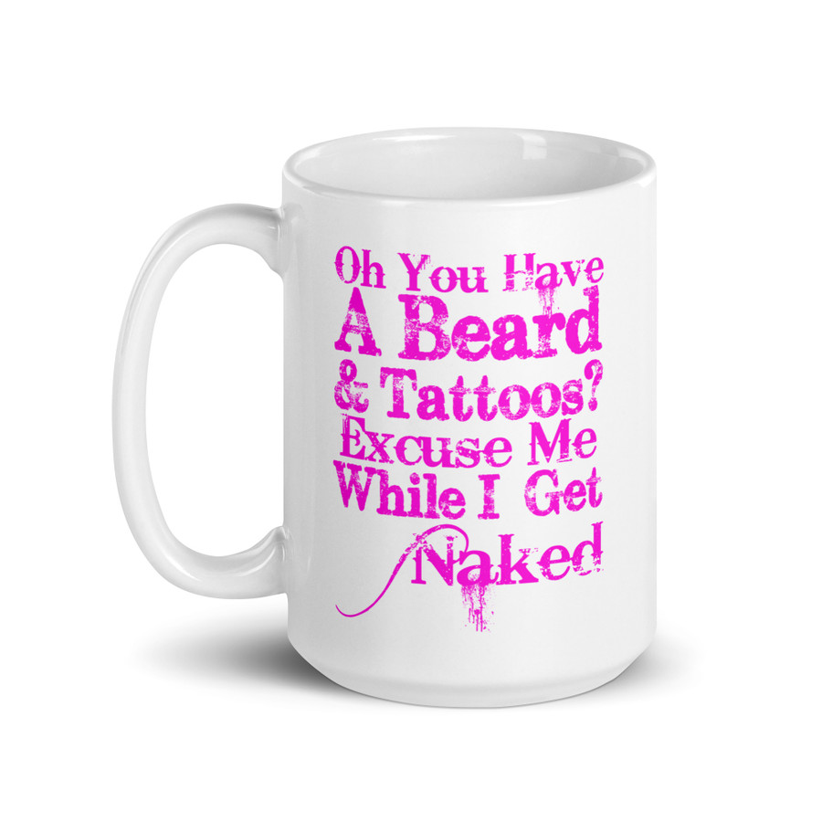 Oh You Have A Beard & Tattoos? Excuse Me While I Get Naked - White Glossy Mug (Pink Print)