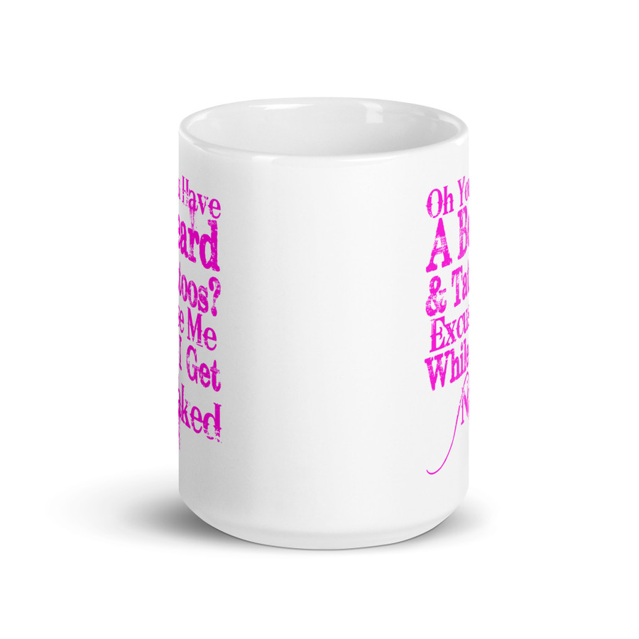 Oh You Have A Beard & Tattoos? Excuse Me While I Get Naked - White Glossy Mug (Pink Print)