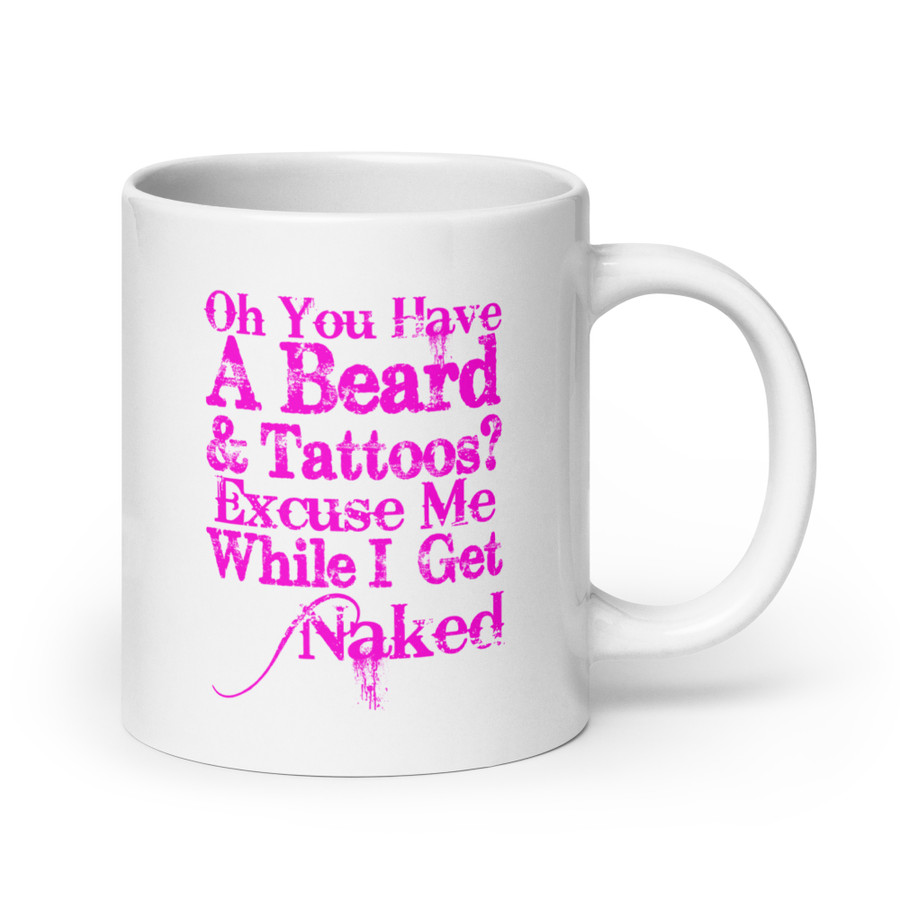 Oh You Have A Beard & Tattoos? Excuse Me While I Get Naked - White Glossy Mug (Pink Print)