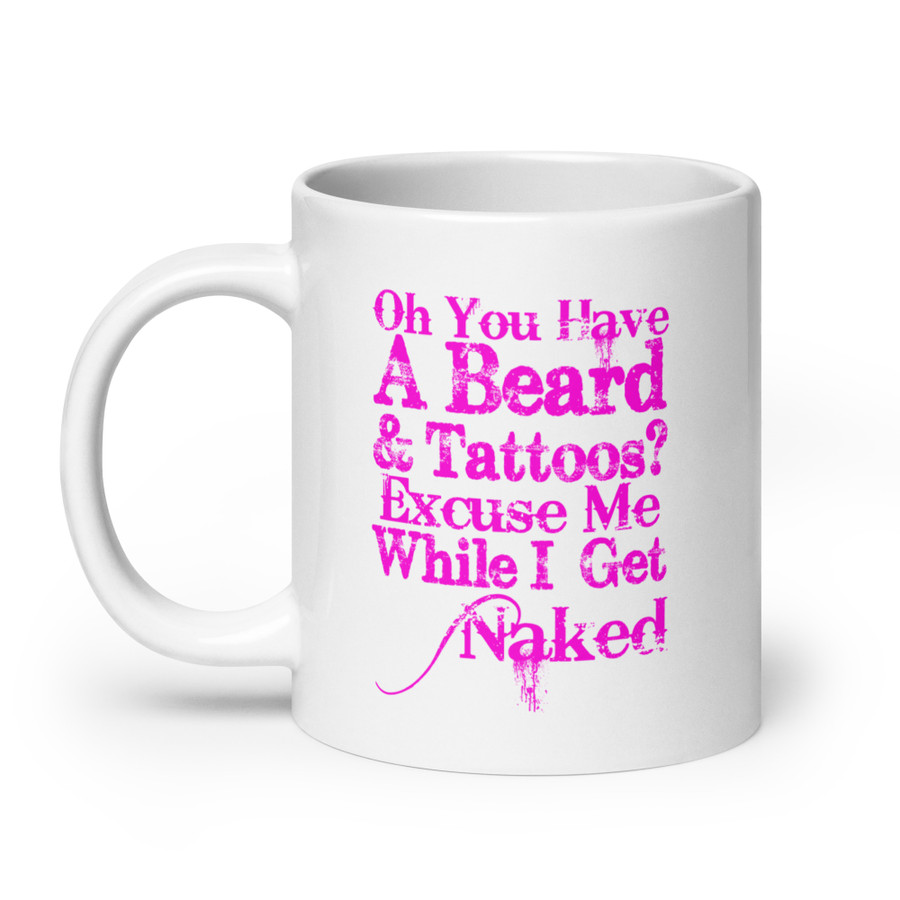 Oh You Have A Beard & Tattoos? Excuse Me While I Get Naked - White Glossy Mug (Pink Print)