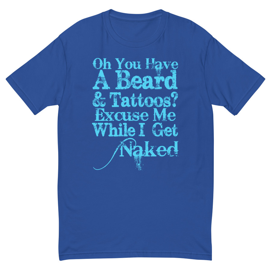 Men's Oh You Have A Beard & Tattoos? Excuse Me While I Get Naked - Shirt (Blue Print)