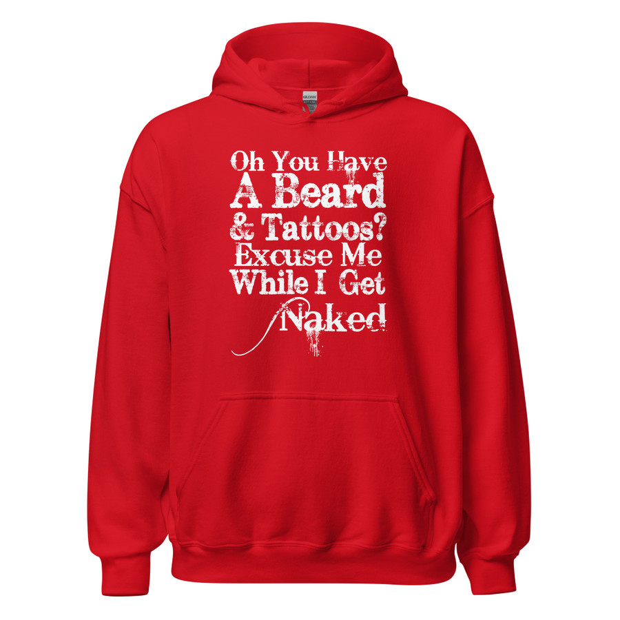 Unisex Oh You Have A Beard & Tattoos? Excuse Me While I Get Naked - Hoodie (White Print)