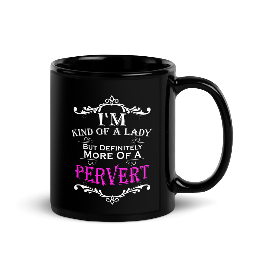 I'M Kind Of A Lady But Definitely More Of A Pervert - Black Glossy Mug