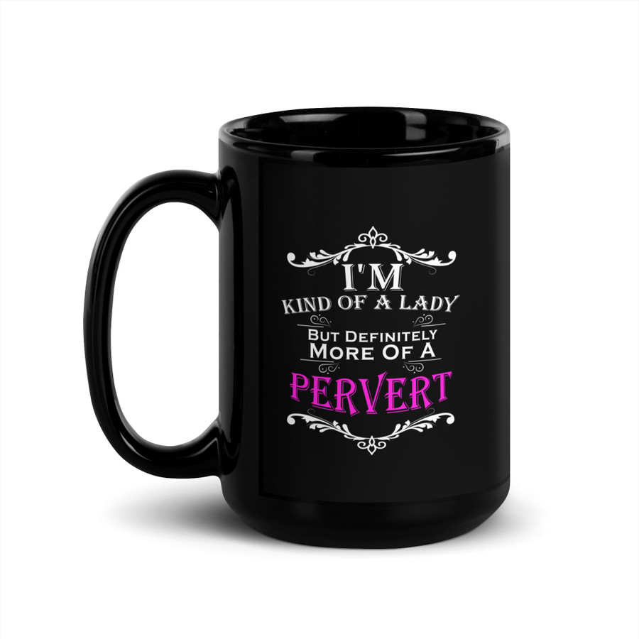 I'M Kind Of A Lady But Definitely More Of A Pervert - Black Glossy Mug