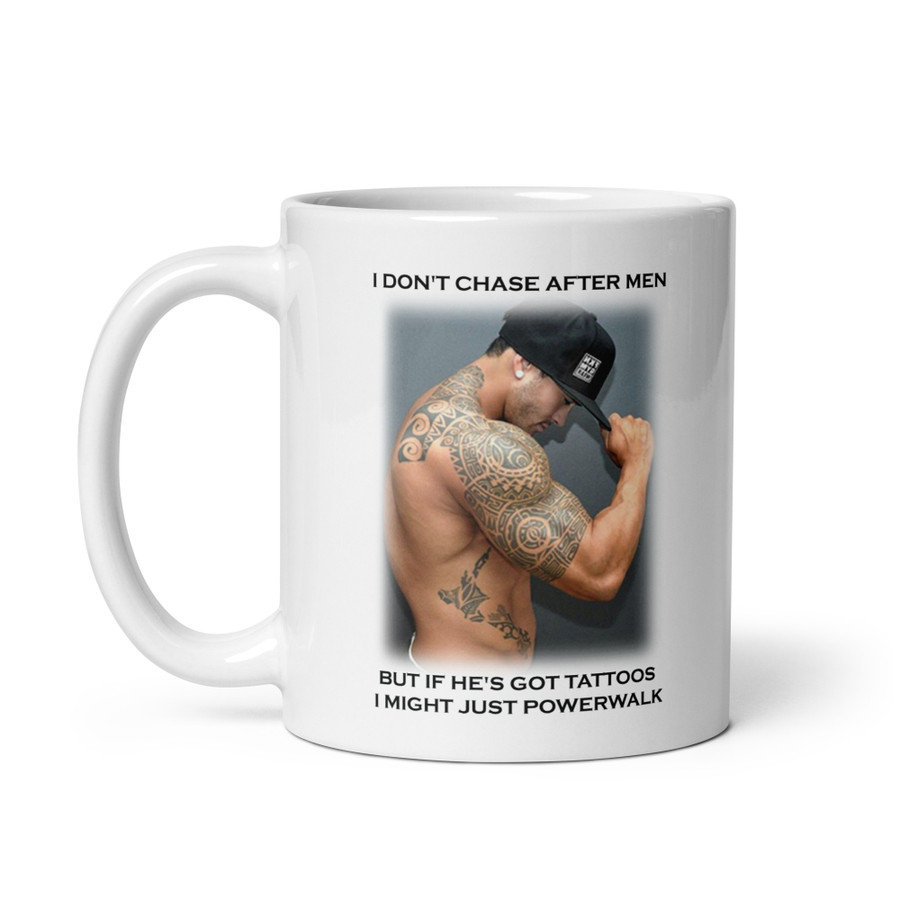 I Don'T Chase After Men But If He'S Got Tattoos I Might Just Powerwalk - White Glossy Mug