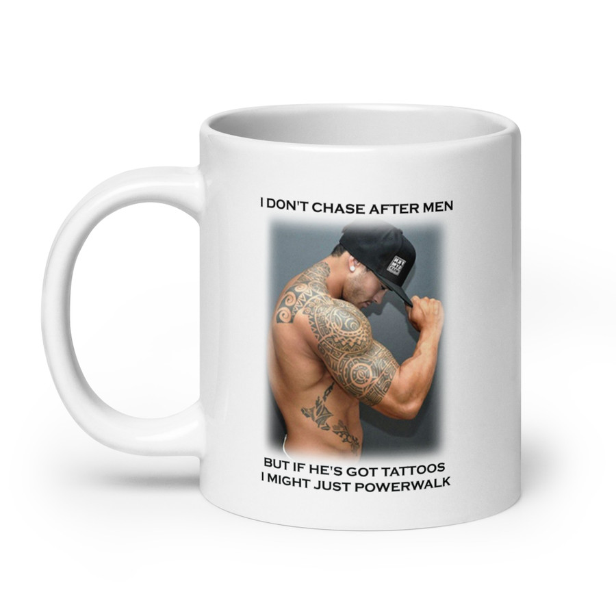 I Don'T Chase After Men But If He'S Got Tattoos I Might Just Powerwalk - White Glossy Mug