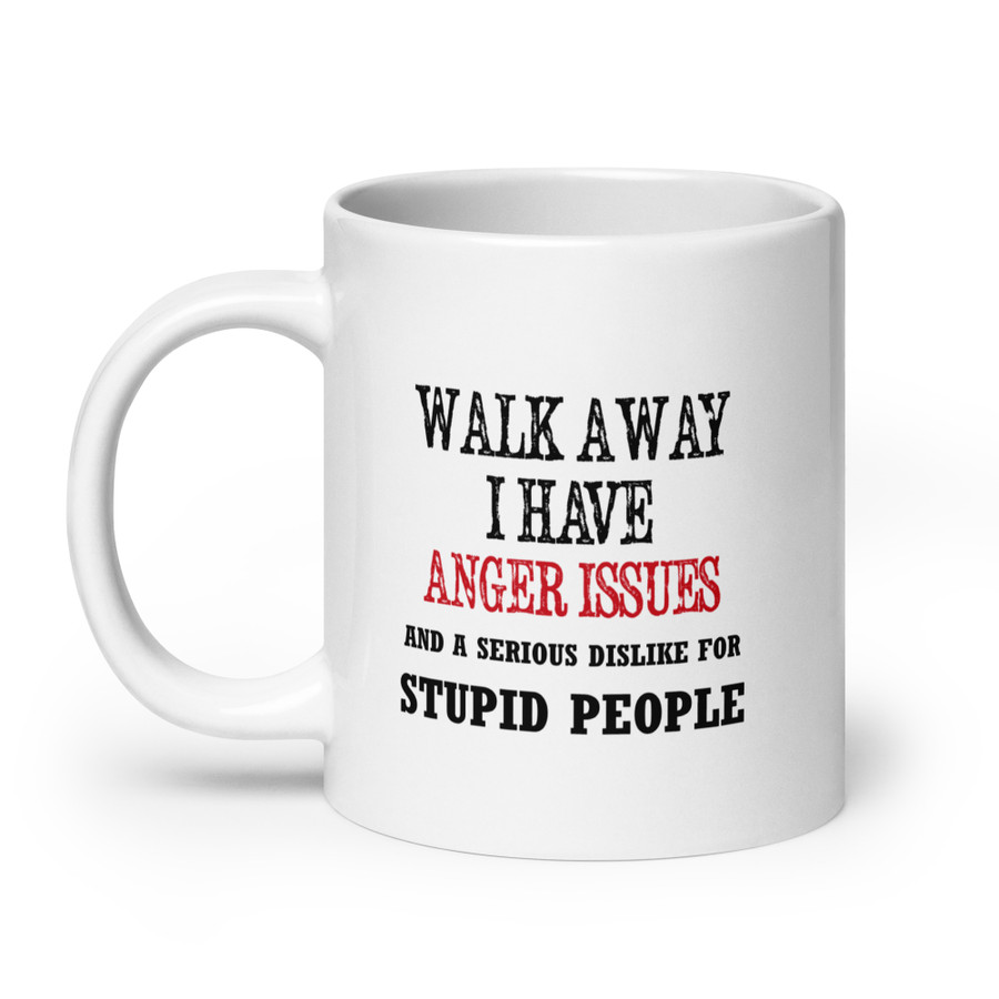 Walk Away I Have Anger Issues And A Serious Dislike For Stupid People - White Glossy Mug1