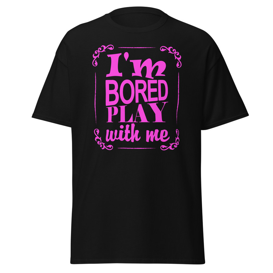 Unisex I'M Bored Play With Me - Shirt (Pink Print)