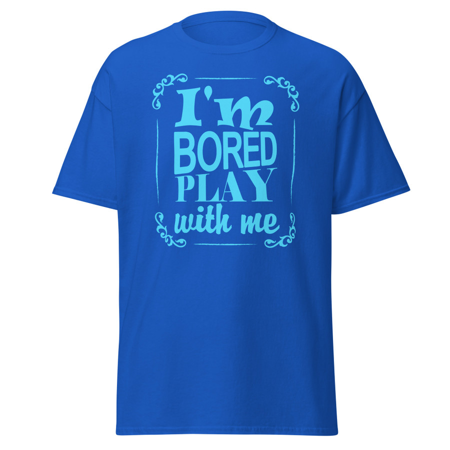 Unisex I'M Bored Play With Me - Shirt (Blue Print)