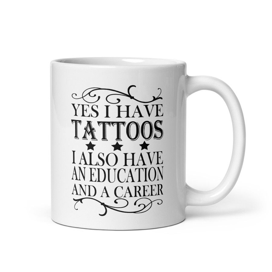 Yes I Have Tattoos I Also Have An Education And A Career - White Glossy Mug (Black Print)