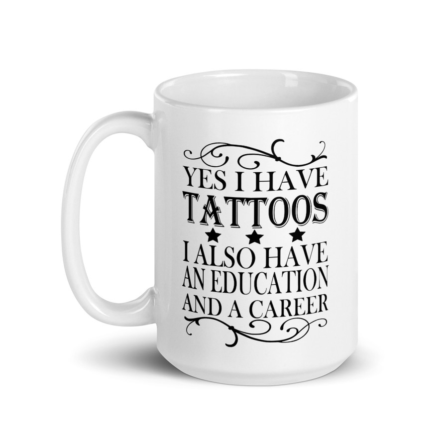 Yes I Have Tattoos I Also Have An Education And A Career - White Glossy Mug (Black Print)