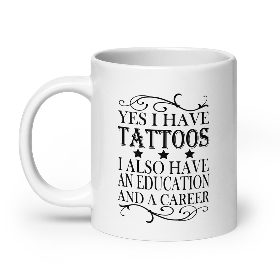 Yes I Have Tattoos I Also Have An Education And A Career - White Glossy Mug (Black Print)